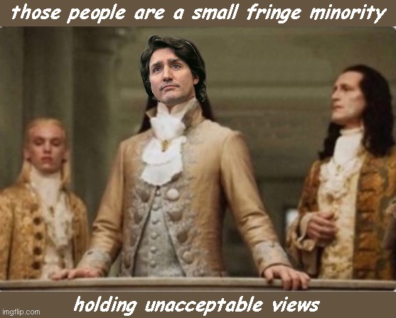 Peasants | those people are a small fringe minority holding unacceptable views | image tagged in noble,trudeau | made w/ Imgflip meme maker