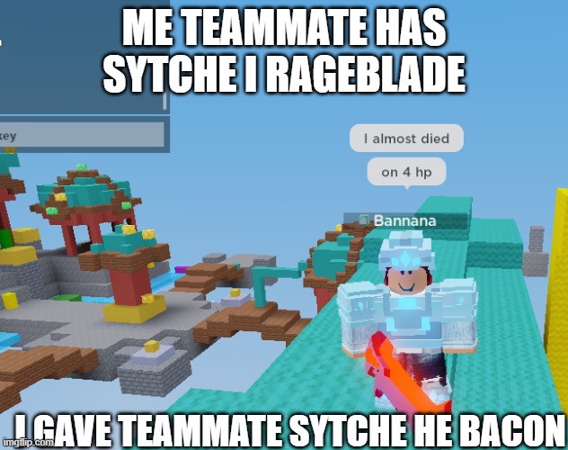 bro | ME TEAMMATE HAS SYTCHE I RAGEBLADE; I GAVE TEAMMATE SYTCHE HE BACON | made w/ Imgflip meme maker