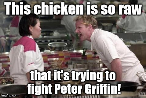 It's a Rhode Island brawl! | This chicken is so raw that it's trying to fight Peter Griffin! | image tagged in memes,angry chef gordon ramsay | made w/ Imgflip meme maker