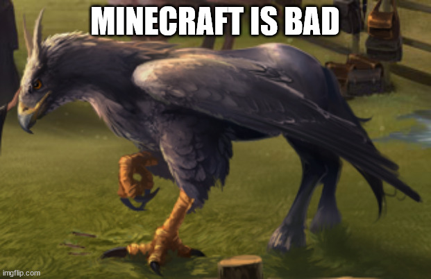 Hippogriff | MINECRAFT IS BAD | image tagged in hippogriff | made w/ Imgflip meme maker