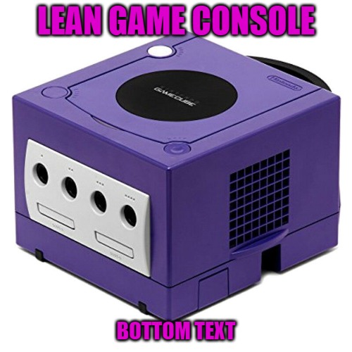 LEAN GAME CONSOLE; BOTTOM TEXT | made w/ Imgflip meme maker