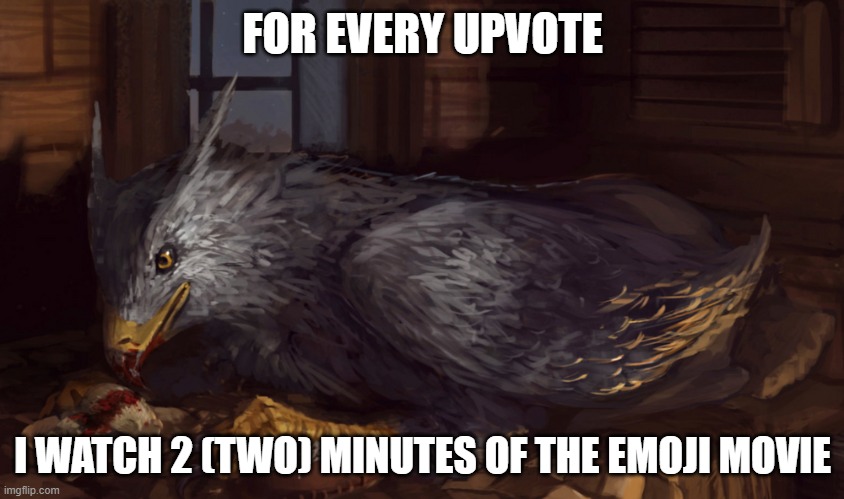 Please don't make me watch the whole thing | FOR EVERY UPVOTE; I WATCH 2 (TWO) MINUTES OF THE EMOJI MOVIE | image tagged in buckbeak,memes,don't upvote this meme,emoji movie,the emoji movie is bad,the emoji movie is trash | made w/ Imgflip meme maker