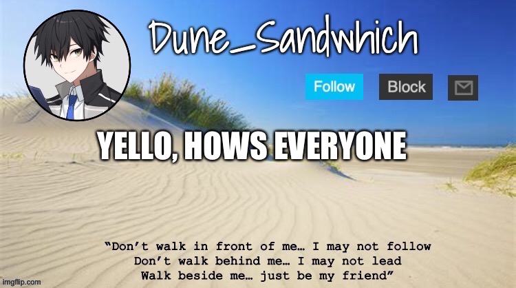 e |  YELLO, HOWS EVERYONE | image tagged in dune temp ty anonymously deleted | made w/ Imgflip meme maker