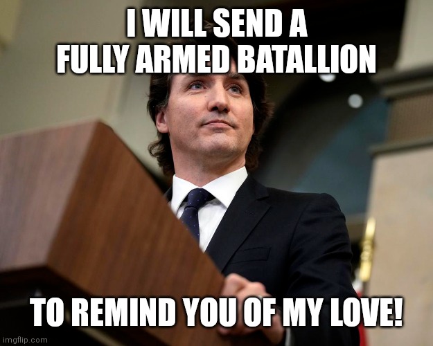 I WILL SEND A FULLY ARMED BATALLION; TO REMIND YOU OF MY LOVE! | made w/ Imgflip meme maker