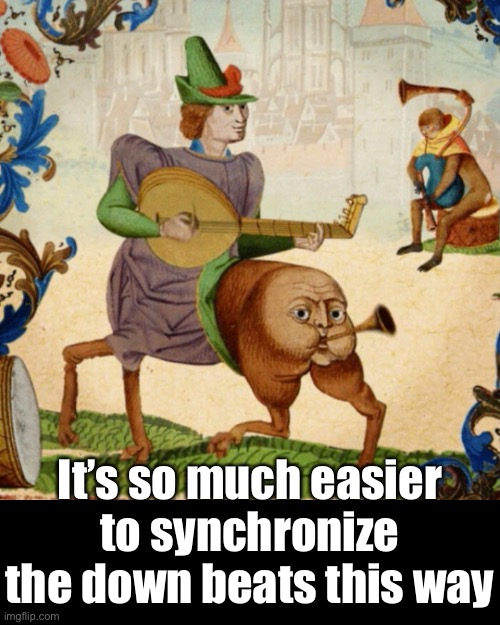 It’s so much easier to synchronize the down beats this way | made w/ Imgflip meme maker