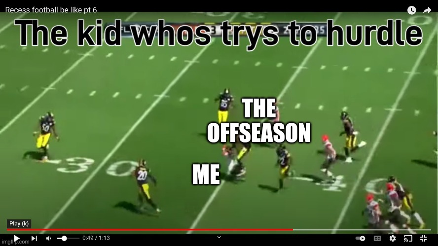 kicked in the face |  THE OFFSEASON; ME | image tagged in nfl,hurdling,offseason,super bowl,pittsburgh steelers,cincinnati bengals | made w/ Imgflip meme maker
