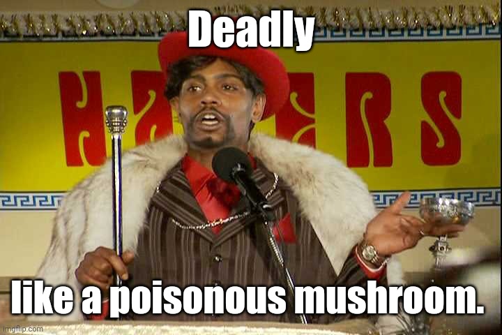 "As I sip my soda, that I'm sure somebody spit in..."" | Deadly like a poisonous mushroom. | image tagged in as i sip my soda that i'm sure somebody spit in | made w/ Imgflip meme maker