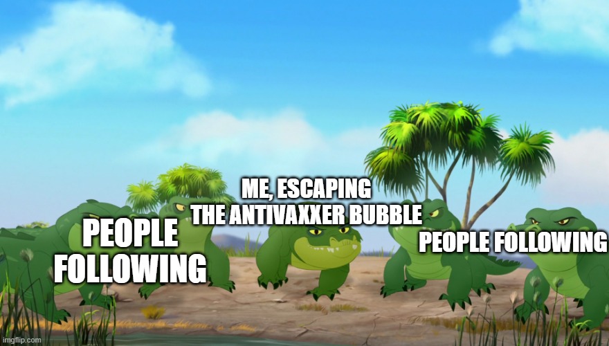 Crocodiles | ME, ESCAPING THE ANTIVAXXER BUBBLE; PEOPLE FOLLOWING; PEOPLE FOLLOWING | image tagged in crocodiles | made w/ Imgflip meme maker