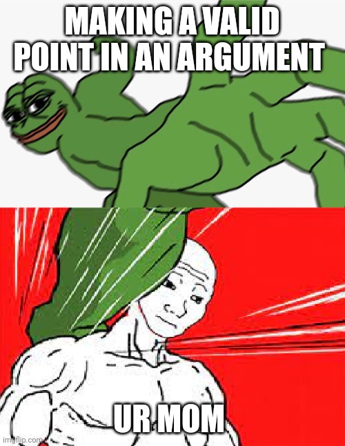 Pepe punch vs. Dodging Wojak | MAKING A VALID POINT IN AN ARGUMENT; UR MOM | image tagged in pepe punch vs dodging wojak | made w/ Imgflip meme maker