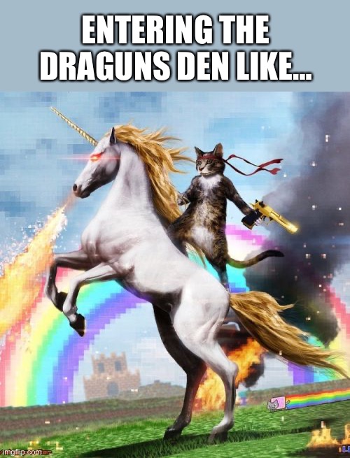 Entering the dragons den |  ENTERING THE DRAGUNS DEN LIKE… | image tagged in memes,welcome to the internets | made w/ Imgflip meme maker