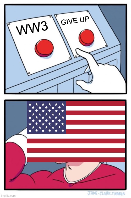 Two Buttons | GIVE UP; WW3 | image tagged in memes,two buttons | made w/ Imgflip meme maker