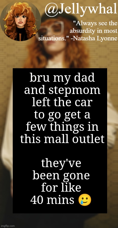 I'm bouta get kidnapped ong | they've been gone for like 40 mins 🥲; bru my dad and stepmom left the car to go get a few things in this mall outlet | image tagged in natasha lyonne temp nar | made w/ Imgflip meme maker