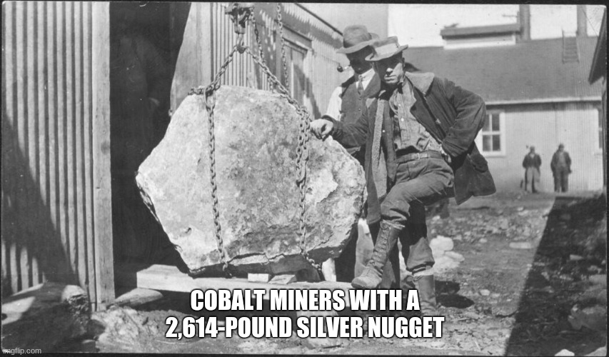 Cobalt Silver Nugget | COBALT MINERS WITH A 2,614-POUND SILVER NUGGET | image tagged in cobalt ontario silver | made w/ Imgflip meme maker