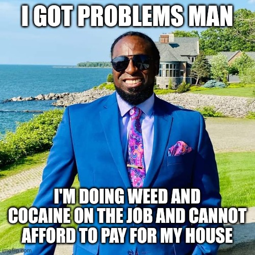 Shaun Ali the coach | I GOT PROBLEMS MAN; I'M DOING WEED AND COCAINE ON THE JOB AND CANNOT AFFORD TO PAY FOR MY HOUSE | image tagged in shaun ali,problems,funny,memes | made w/ Imgflip meme maker