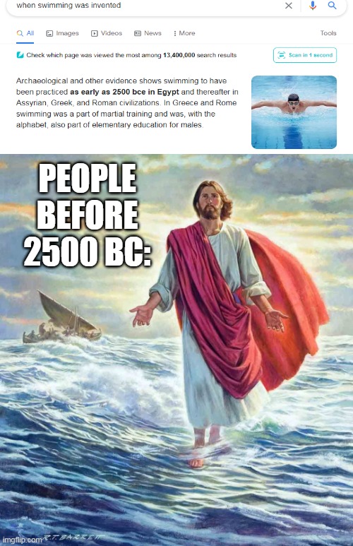 Idk whats the best title | PEOPLE BEFORE 2500 BC: | image tagged in walking on water,funny memes | made w/ Imgflip meme maker