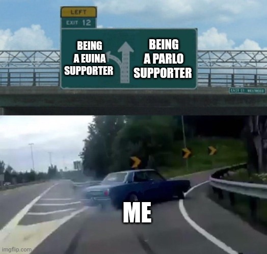 Being something | BEING A PARLO SUPPORTER; BEING A EUINA SUPPORTER; ME | image tagged in car drift meme | made w/ Imgflip meme maker