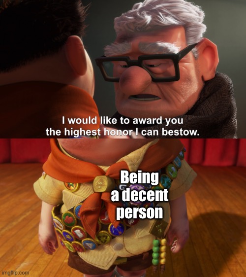 Be proud | Being a decent person | image tagged in highest honor,decent person | made w/ Imgflip meme maker