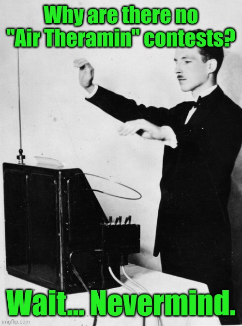 Theramin - Music for Nerds | Why are there no "Air Theramin" contests? Wait... Nevermind. | image tagged in theramin - music for nerds | made w/ Imgflip meme maker