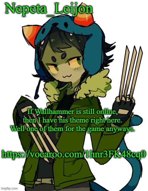 More than 2 at least. Link in comments | If Wallhammer is still online, then I have his theme right here. Well one of them for the game anyways. https://vocaroo.com/1hnr3FK48cq0 | image tagged in nepeta temp | made w/ Imgflip meme maker