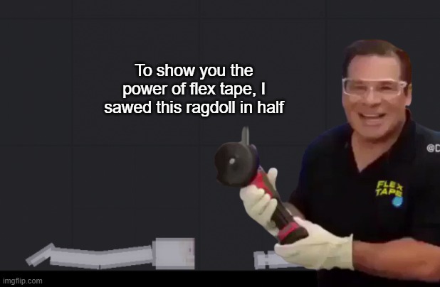 To show you the power of flex tape, I sawed this ragdoll in half | made w/ Imgflip meme maker