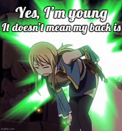 Back pain | Yes, I’m young; It doesn’t mean my back is | image tagged in memes,anime,fairy tail,fairy tail meme,lucy heartfilia,pain | made w/ Imgflip meme maker