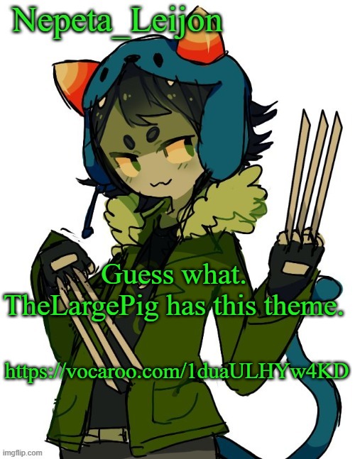 Vocals in the song are done by me. (modified a bit so they sound clear) | Guess what. TheLargePig has this theme. https://vocaroo.com/1duaULHYw4KD | image tagged in nepeta temp | made w/ Imgflip meme maker