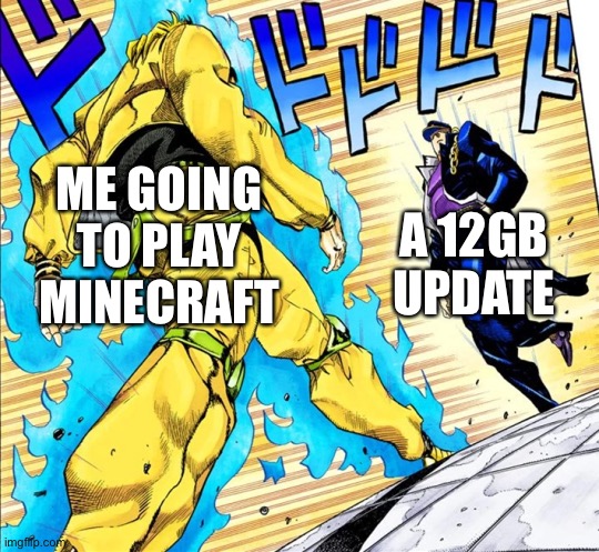 Minecraft | ME GOING TO PLAY MINECRAFT; A 12GB UPDATE | image tagged in jojo's walk | made w/ Imgflip meme maker