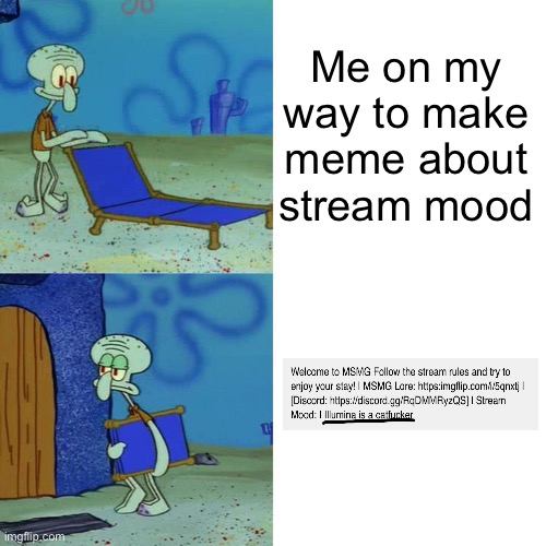 Squidward chair | Me on my way to make meme about stream mood | image tagged in squidward chair | made w/ Imgflip meme maker