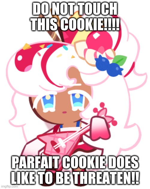 do not touch parfait!! | DO NOT TOUCH THIS COOKIE!!!! PARFAIT COOKIE DOES LIKE TO BE THREATEN!! | image tagged in meme,cookie run kingdom,parfait cookie,amandalee,npcs,go away | made w/ Imgflip meme maker