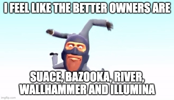 oops i spelt sauce wrong | I FEEL LIKE THE BETTER OWNERS ARE; SUACE, BAZOOKA, RIVER, WALLHAMMER AND ILLUMINA | image tagged in the s p y | made w/ Imgflip meme maker