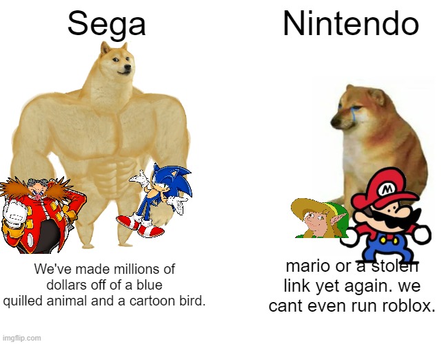 Buff Doge vs. Cheems Meme | Sega; Nintendo; We've made millions of dollars off of a blue quilled animal and a cartoon bird. mario or a stolen link yet again. we cant even run roblox. | image tagged in memes,buff doge vs cheems | made w/ Imgflip meme maker