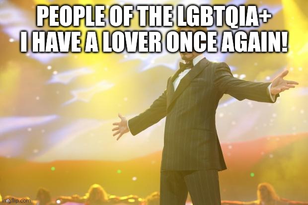 *insert victory music here* | PEOPLE OF THE LGBTQIA+
I HAVE A LOVER ONCE AGAIN! | image tagged in tony stark success,couple,lgbtq,taken,relationships | made w/ Imgflip meme maker