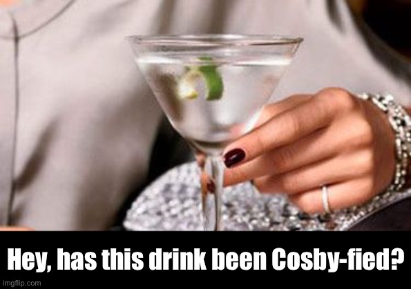 Hey, has this drink been Cosby-fied? | made w/ Imgflip meme maker