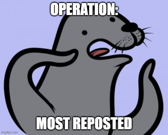 Homophobic Seal Meme | OPERATION:; MOST REPOSTED | image tagged in memes,homophobic seal | made w/ Imgflip meme maker