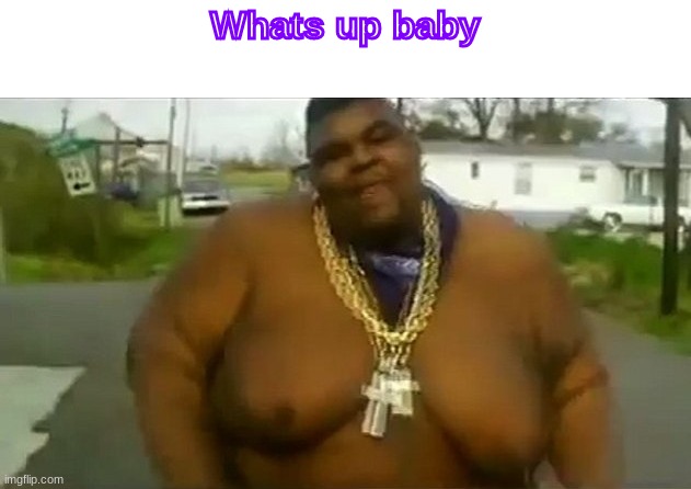 whats up, baby? | Whats up baby | image tagged in meme | made w/ Imgflip meme maker