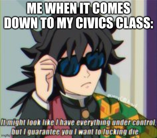 SO MUCH WORK I HAVE TO GET DONE IN A WEEK, I HAVE A MOBILE I NEED TO GET FUCKING DONE- | ME WHEN IT COMES DOWN TO MY CIVICS CLASS: | made w/ Imgflip meme maker