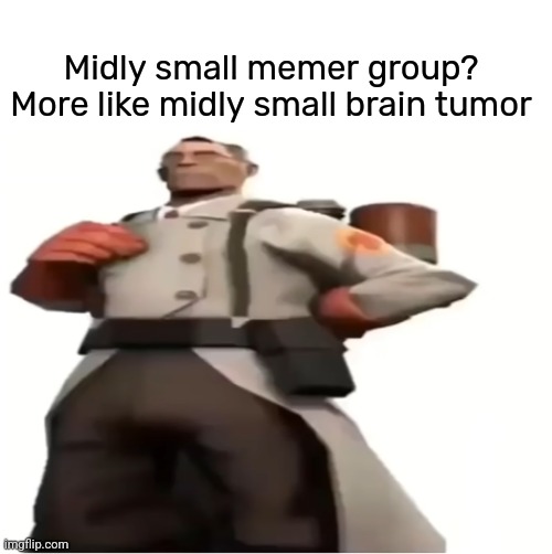 Good for you | Midly small memer group? More like midly small brain tumor | image tagged in good for you | made w/ Imgflip meme maker
