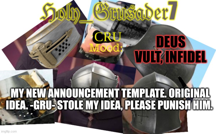 VERY original | DEUS VULT, INFIDEL; MY NEW ANNOUNCEMENT TEMPLATE. ORIGINAL IDEA. -GRU- STOLE MY IDEA, PLEASE PUNISH HIM. | image tagged in holy_grusader7 | made w/ Imgflip meme maker