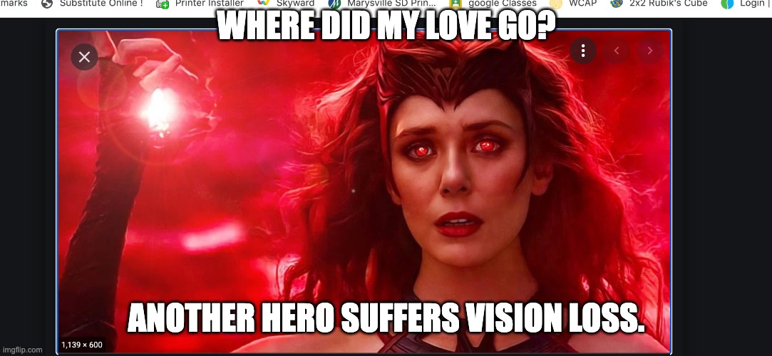 vision loss |  WHERE DID MY LOVE GO? ANOTHER HERO SUFFERS VISION LOSS. | image tagged in wandavision,vision | made w/ Imgflip meme maker