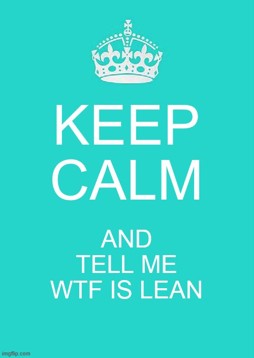 Keep Calm And Carry On Aqua Meme | KEEP CALM; AND TELL ME WTF IS LEAN | image tagged in memes,keep calm and carry on aqua | made w/ Imgflip meme maker