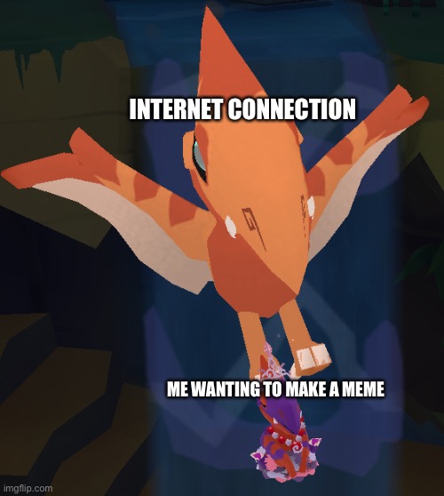 Crap. | INTERNET CONNECTION; ME WANTING TO MAKE A MEME | image tagged in pterodactyl attacked by pteranodon | made w/ Imgflip meme maker