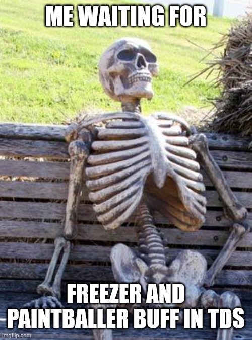 TDS be like | ME WAITING FOR; FREEZER AND PAINTBALLER BUFF IN TDS | image tagged in memes,roblox meme | made w/ Imgflip meme maker