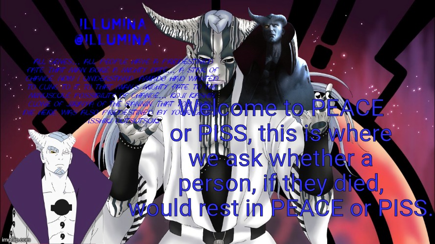 Welcome to PEACE or PISS, this is where we ask whether a person, if they died, would rest in PEACE or PISS. | made w/ Imgflip meme maker