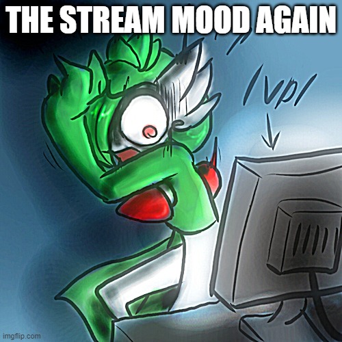 why | THE STREAM MOOD AGAIN | image tagged in gardevoir computer | made w/ Imgflip meme maker