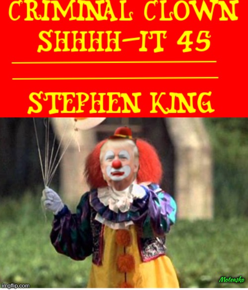 Criminal Clown  S.King | Moteasko | image tagged in clown,criminal,donald trump,novel | made w/ Imgflip meme maker