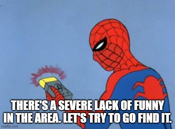 spiderman detector | THERE'S A SEVERE LACK OF FUNNY IN THE AREA. LET'S TRY TO GO FIND IT. | image tagged in spiderman detector | made w/ Imgflip meme maker