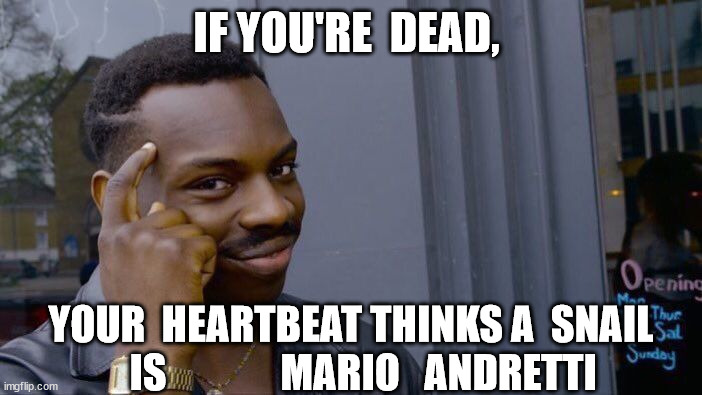 Roll Safe Think About It Meme | IF YOU'RE  DEAD, YOUR  HEARTBEAT THINKS A  SNAIL    IS              MARIO   ANDRETTI | image tagged in memes,roll safe think about it | made w/ Imgflip meme maker