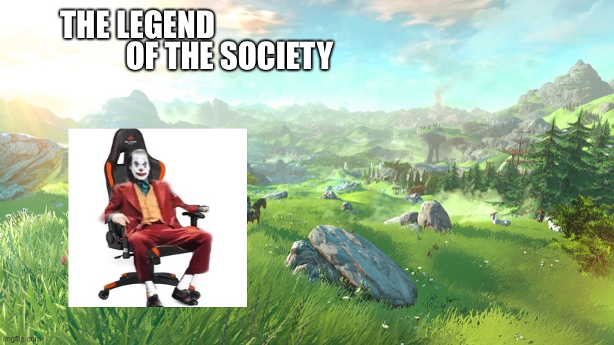 Im too lazy for photoshopping right now | OF THE SOCIETY; THE LEGEND | image tagged in zelda wii u hyrule field | made w/ Imgflip meme maker