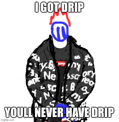 Soul Drip | I GOT DRIP; YOULL NEVER HAVE DRIP | image tagged in soul drip | made w/ Imgflip meme maker