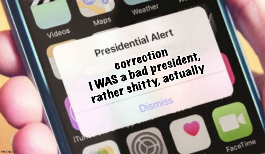 Presidential Alert Meme | correction
I WAS a bad president,
rather shitty, actually | image tagged in memes,presidential alert | made w/ Imgflip meme maker